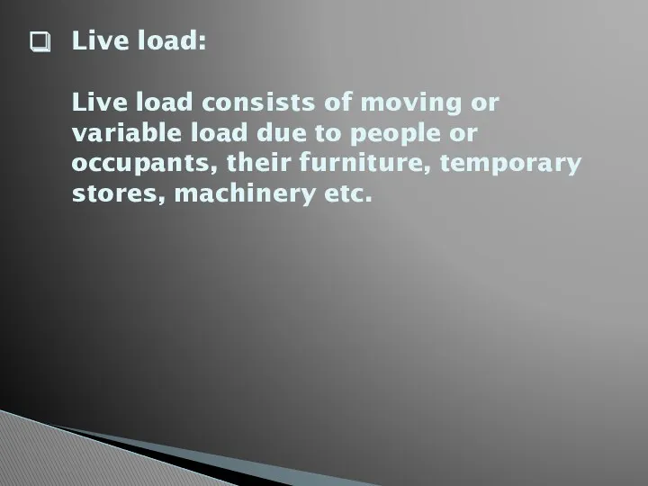 Live load: Live load consists of moving or variable load