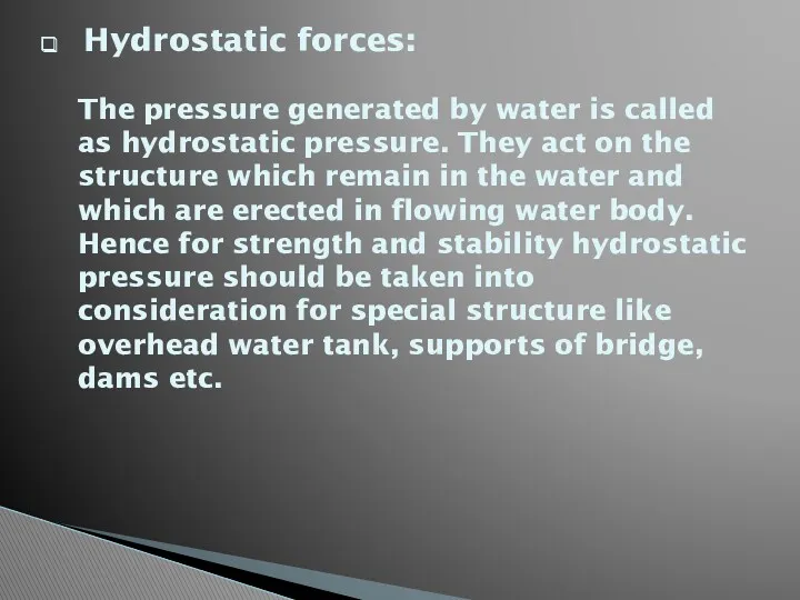 Hydrostatic forces: The pressure generated by water is called as