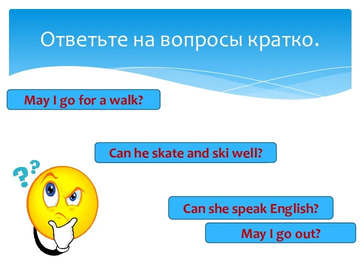 Ответьте на вопросы кратко. May I go for a walk?