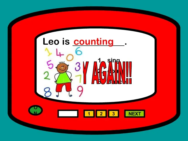 ON 1 NEXT Leo is ___________. sing count dance 2 3 counting TRY AGAIN!!