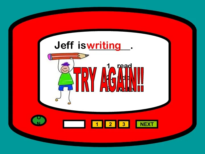 ON 1 NEXT Jeff is ________. read ride write 2 3 writing TRY AGAIN!!