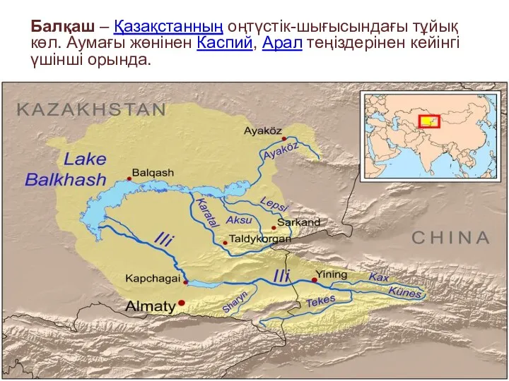 Балқаш – Қазақстанның оңтүстік-шығысындағы тұйық көл. Аумағы жөнінен Каспий, Арал теңіздерінен кейінгі үшінші орында.