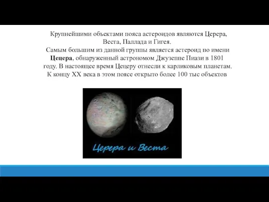 Крупнейшими объектами пояса астероидов являются Церера, Веста, Паллада и Гигея.