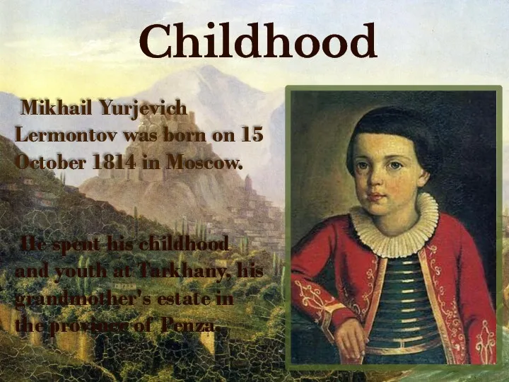Childhood Mikhail Yurjevich Lermontov was born on 15 October 1814 in Moscow. He