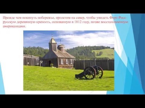 Прежде чем покинуть побережье, пролетим на север, чтобы увидеть Форт-Росс-