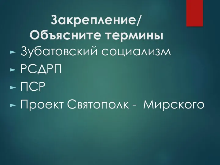 Закрепление/ Объясните термины Зубатовский социализм РСДРП ПСР Проект Святополк - Мирского