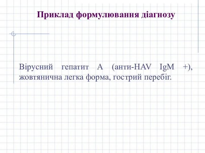 Приклад формулювання діагнозу Вірусний гепатит А (анти-HAV IgM +), жовтянична легка форма, гострий перебіг.