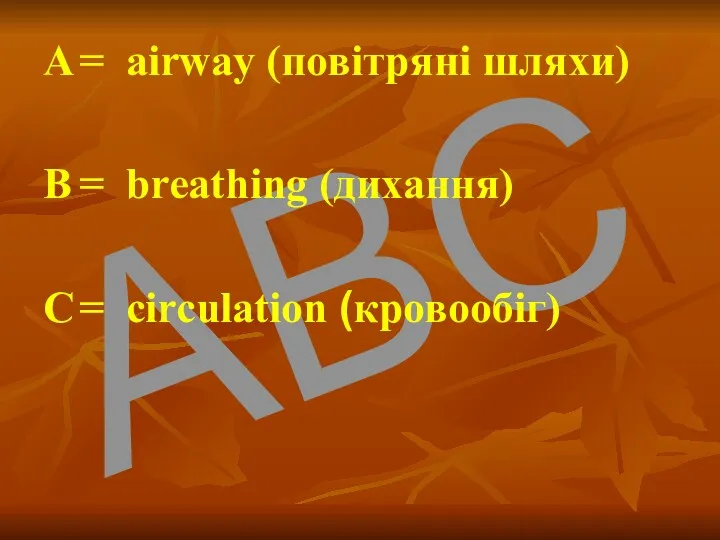 ABC А = airway (повітряні шляхи) В = breathing (дихання) С = circulation (кровообіг)