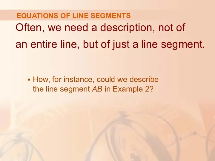 EQUATIONS OF LINE SEGMENTS Often, we need a description, not