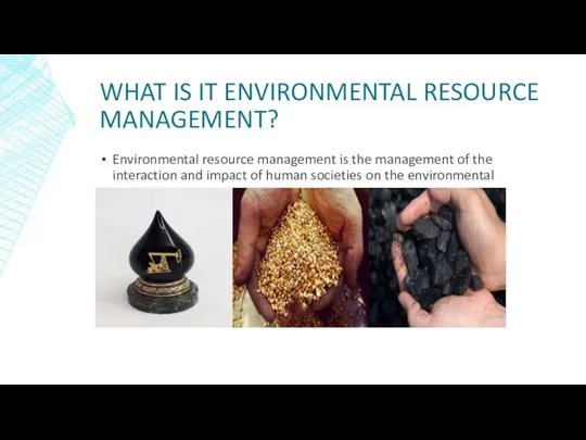 WHAT IS IT ENVIRONMENTAL RESOURCE MANAGEMENT? Environmental resource management is