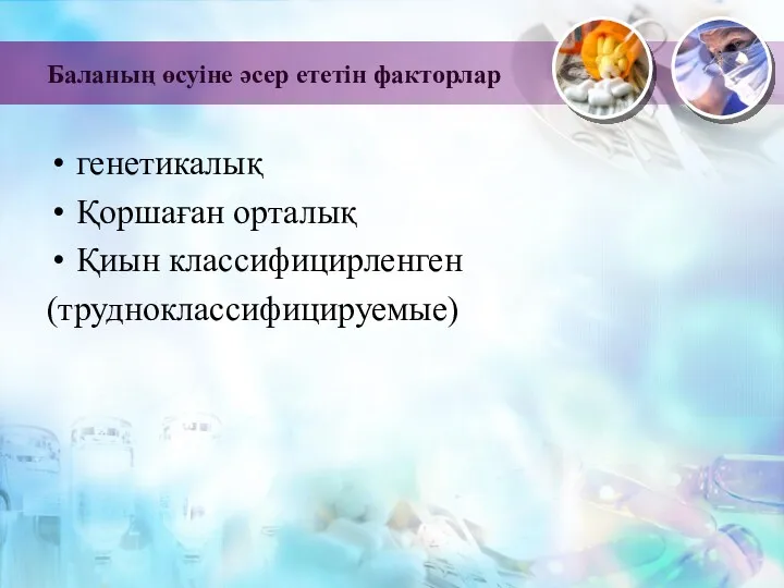 Баланың өсуіне әсер ететін факторлар генетикалық Қоршаған орталық Қиын классифицирленген (трудноклассифицируемые)