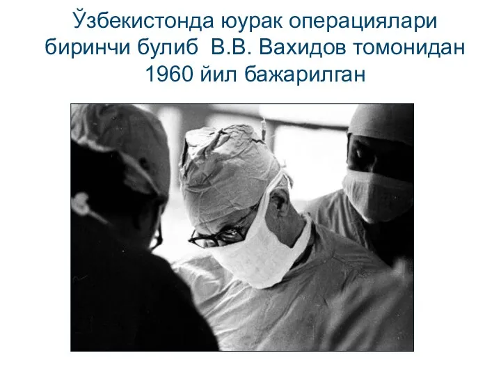 Ўзбекистонда юурак операциялари биринчи булиб В.В. Вахидов томонидан 1960 йил бажарилган