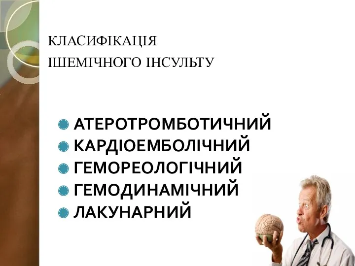 КЛАСИФІКАЦІЯ ІШЕМІЧНОГО ІНСУЛЬТУ АТЕРОТРОМБОТИЧНИЙ КАРДІОЕМБОЛІЧНИЙ ГЕМОРЕОЛОГІЧНИЙ ГЕМОДИНАМІЧНИЙ ЛАКУНАРНИЙ