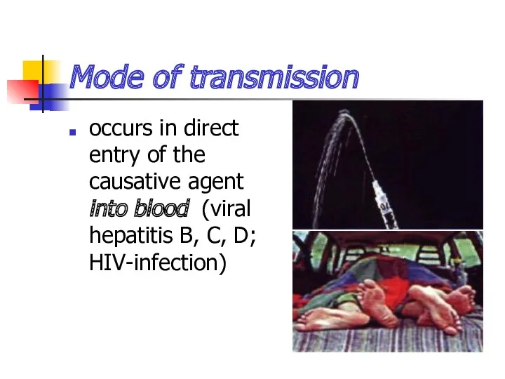 Mode of transmission occurs in direct entry of the causative agent into blood