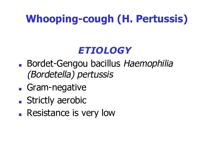 Whooping-cough (H. Pertussis) ETIOLOGY Bordet-Gengou bacillus Haemophilia (Bordetella) pertussis Gram-negative Strictly aerobic Resistance is very low