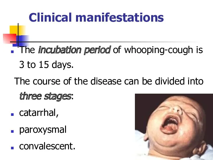 Clinical manifestations The incubation period of whooping-cough is 3 to 15 days. The