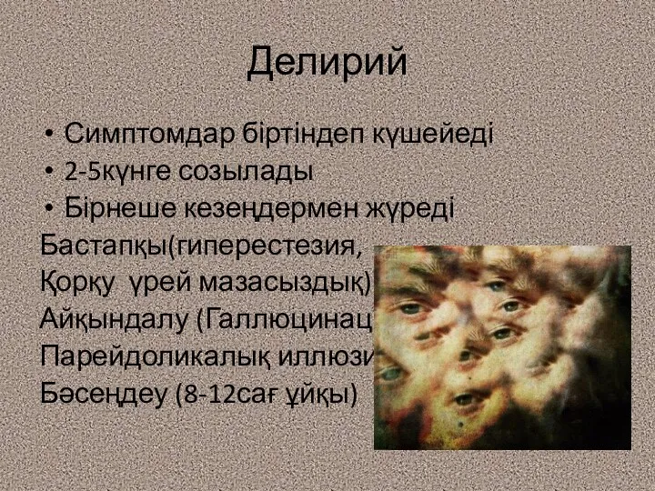 Делирий Симптомдар біртіндеп күшейеді 2-5күнге созылады Бірнеше кезеңдермен жүреді Бастапқы(гиперестезия,