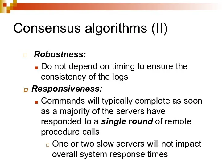 Consensus algorithms (II) Robustness: Do not depend on timing to