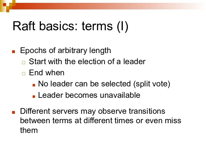 Raft basics: terms (I) Epochs of arbitrary length Start with