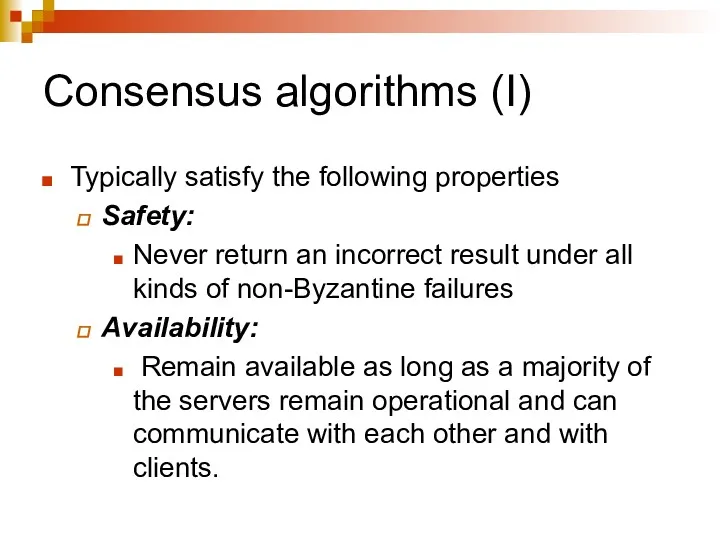 Consensus algorithms (I) Typically satisfy the following properties Safety: Never