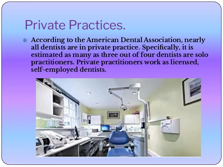 Private Practices. According to the American Dental Association, nearly all dentists are in