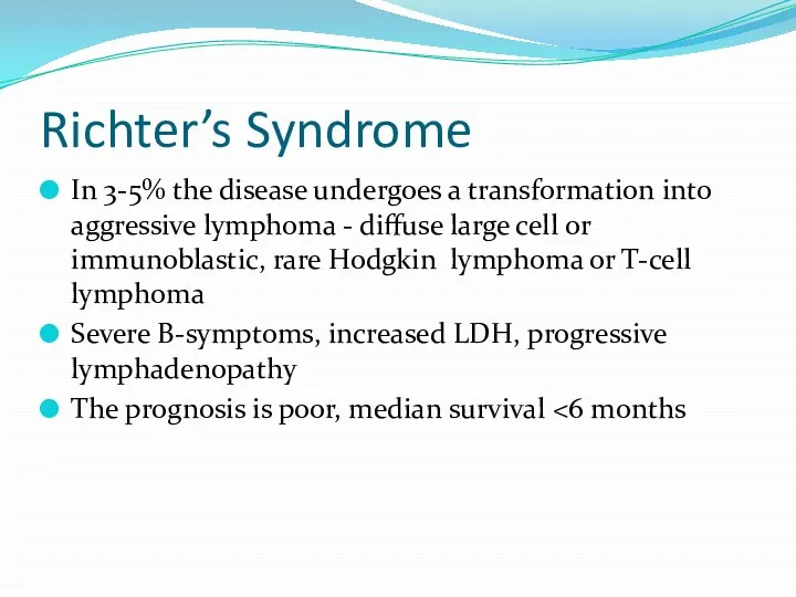 Richter’s Syndrome In 3-5% the disease undergoes a transformation into