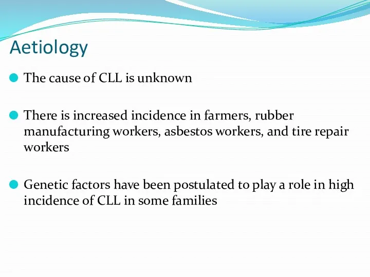 Aetiology The cause of CLL is unknown There is increased