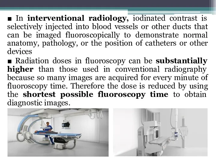 ■ In interventional radiology, iodinated contrast is selectively injected into