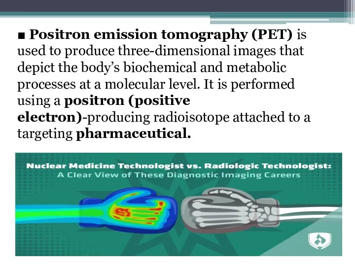 ■ Positron emission tomography (PET) is used to produce three-dimensional