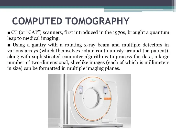 COMPUTED TOMOGRAPHY ■ CT (or “CAT”) scanners, first introduced in