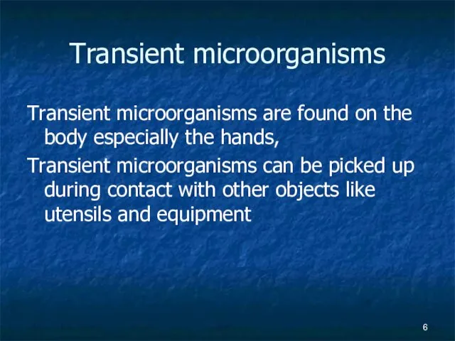 Transient microorganisms Transient microorganisms are found on the body especially