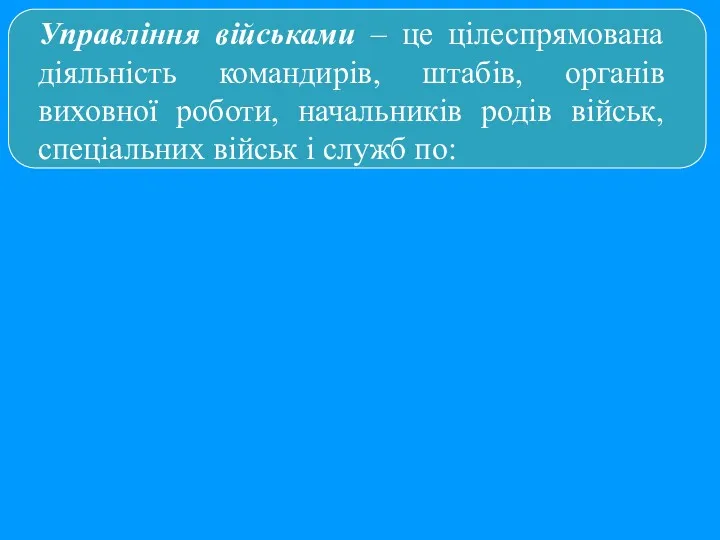 Управління військами – це цілеспрямована діяльність командирів, штабів, органів виховної