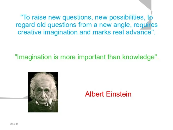 20.5.11 "To raise new questions, new possibilities, to regard old