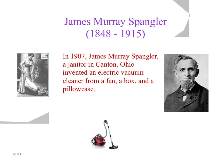 20.5.11 James Murray Spangler (1848 - 1915) In 1907, James