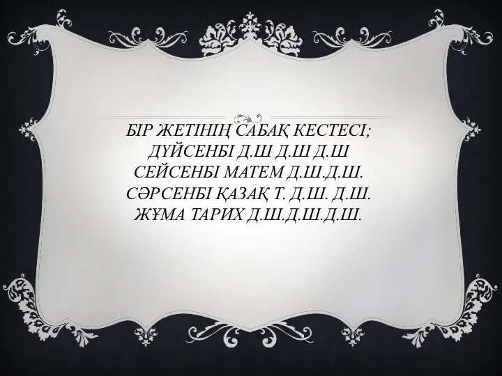 БІР ЖЕТІНІҢ САБАҚ КЕСТЕСІ; ДҮЙСЕНБІ Д.Ш Д.Ш Д.Ш СЕЙСЕНБІ МАТЕМ