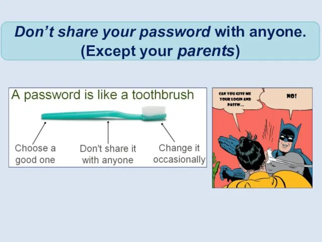 Don’t share your password with anyone. (Except your parents)