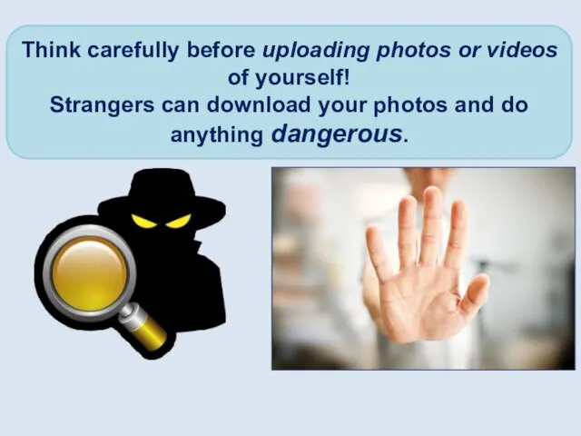Think carefully before uploading photos or videos of yourself! Strangers