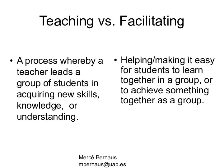 Mercè Bernaus mbernaus@uab.es Teaching vs. Facilitating A process whereby a