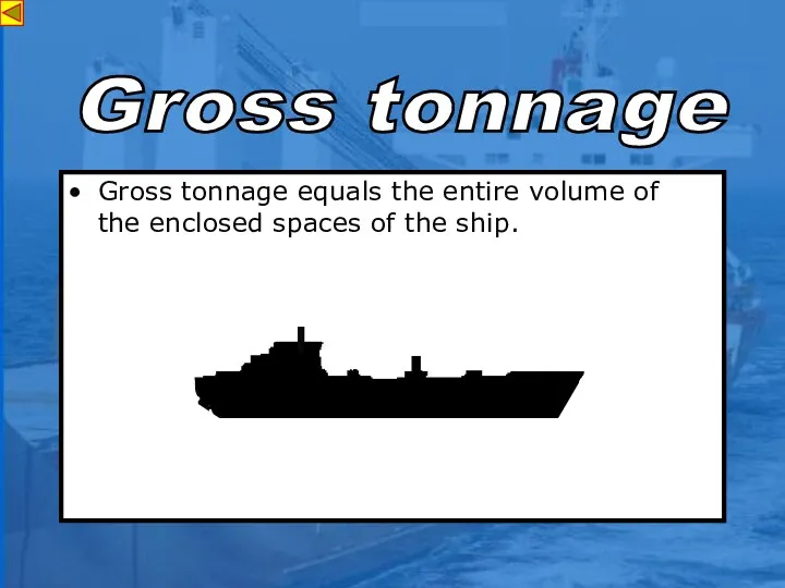 Gross tonnage equals the entire volume of the enclosed spaces of the ship. s Gross tonnage