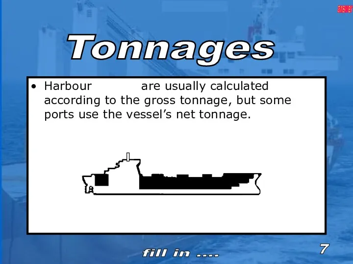 Harbour are usually calculated according to the gross tonnage, but some ports use