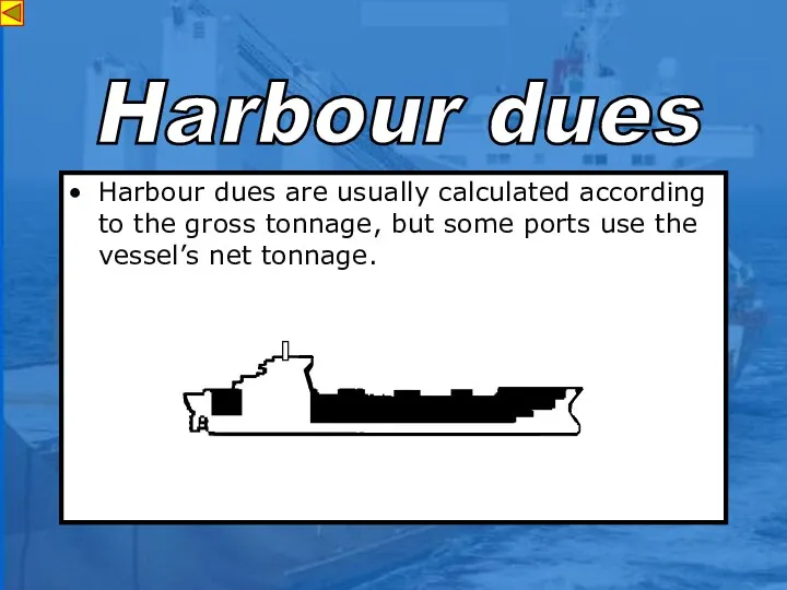 Harbour dues are usually calculated according to the gross tonnage, but some ports