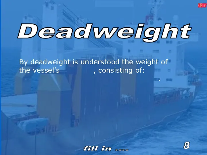 Deadweight By deadweight is understood the weight of the vessel’s , consisting of: