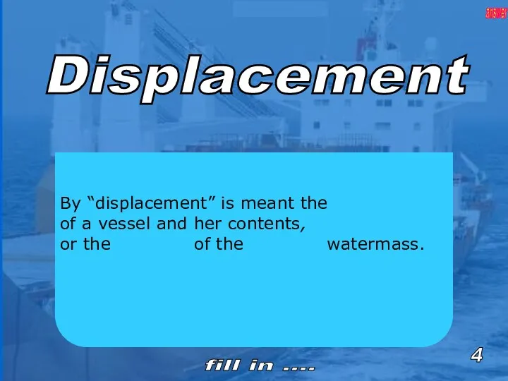 Displacement By “displacement” is meant the of a vessel and