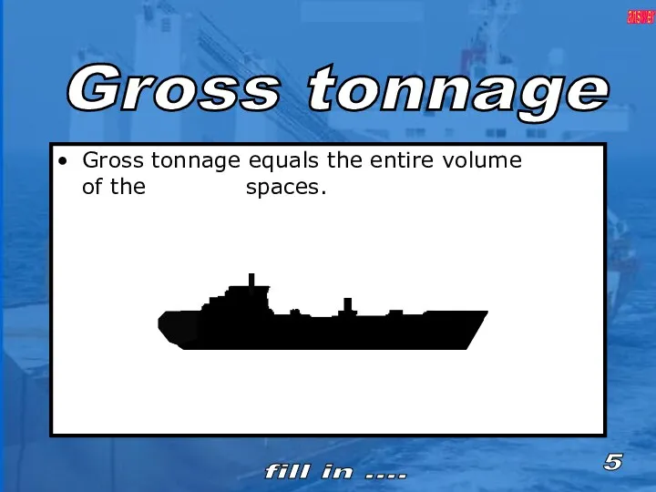 Gross tonnage equals the entire volume of the spaces. Gross tonnage 5 fill in .... answer
