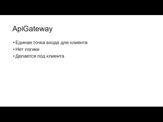 ApiGateway Единая точка входа для клиента Нет логики Делается под клиента