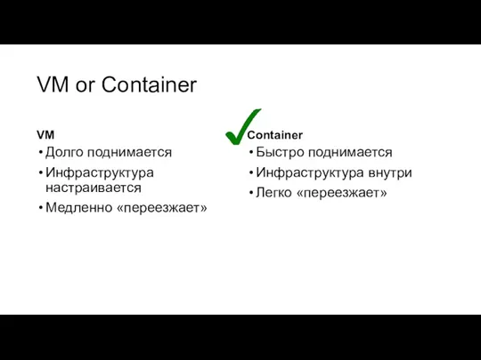 VM or Container VM Долго поднимается Инфраструктура настраивается Медленно «переезжает»