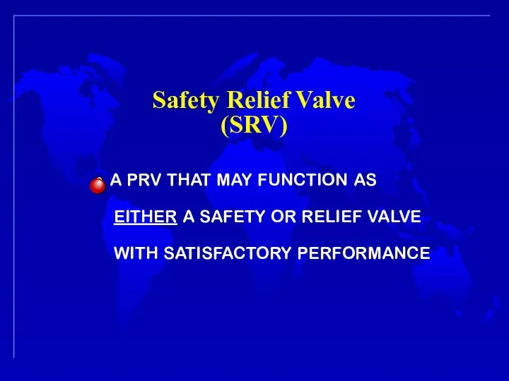 Safety Relief Valve (SRV) A PRV THAT MAY FUNCTION AS