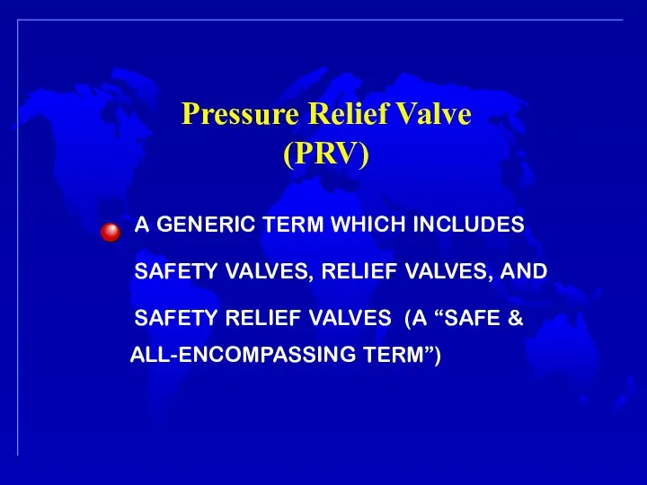 Pressure Relief Valve (PRV) A GENERIC TERM WHICH INCLUDES SAFETY