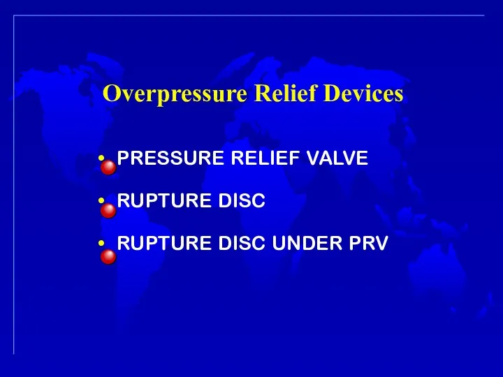 Overpressure Relief Devices PRESSURE RELIEF VALVE RUPTURE DISC RUPTURE DISC UNDER PRV