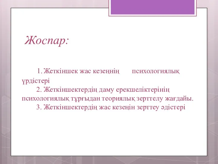 Жоспар: 1. Жеткiншек жас кезеңнiң психологиялық үрдістері 2. Жеткiншектердiң даму